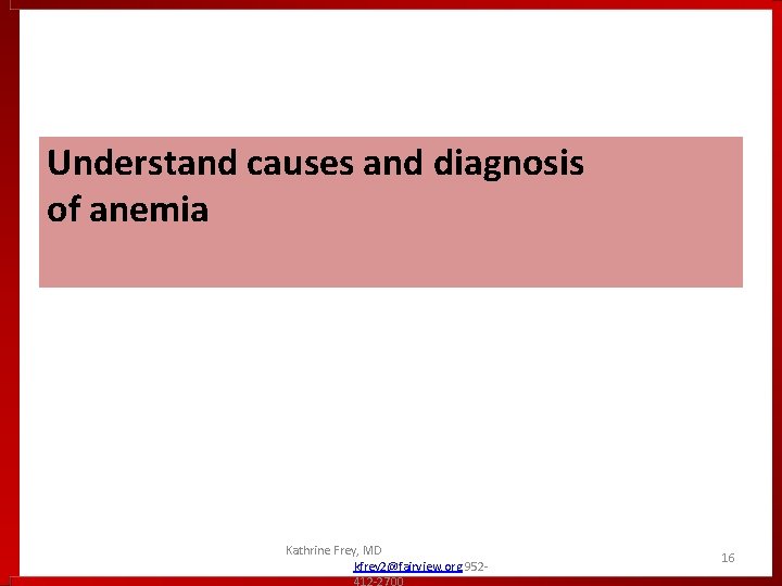 Understand causes and diagnosis of anemia Kathrine Frey, MD kfrey 2@fairview. org 952412 -2700