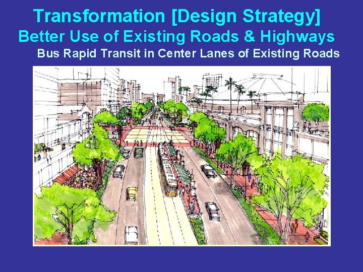 Transformation [Design Strategy] Better Use of Existing Roads & Highways Bus Rapid Transit in