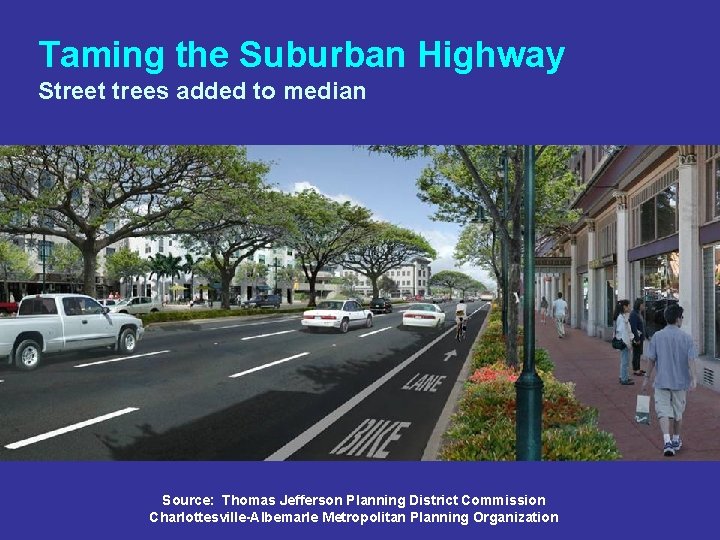 Taming the Suburban Highway Street trees added to median Source: Thomas Jefferson Planning District