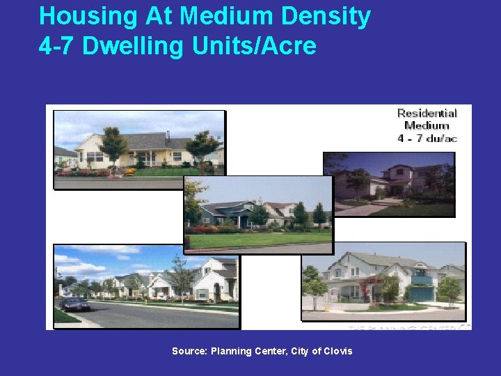 Housing At Medium Density 4 -7 Dwelling Units/Acre Source: Planning Center, City of Clovis