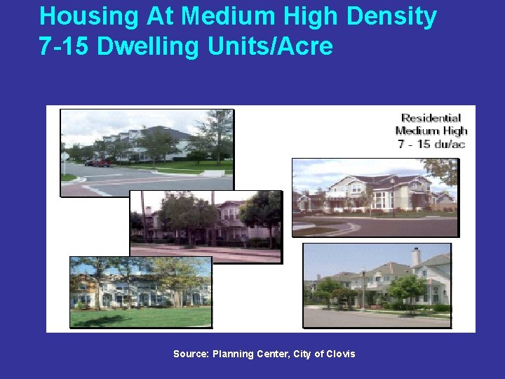 Housing At Medium High Density 7 -15 Dwelling Units/Acre Source: Planning Center, City of