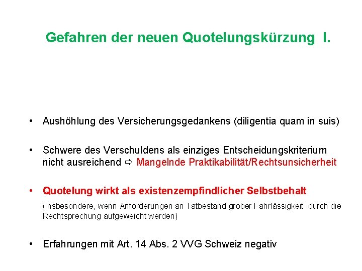 Gefahren der neuen Quotelungskürzung I. • Aushöhlung des Versicherungsgedankens (diligentia quam in suis) •