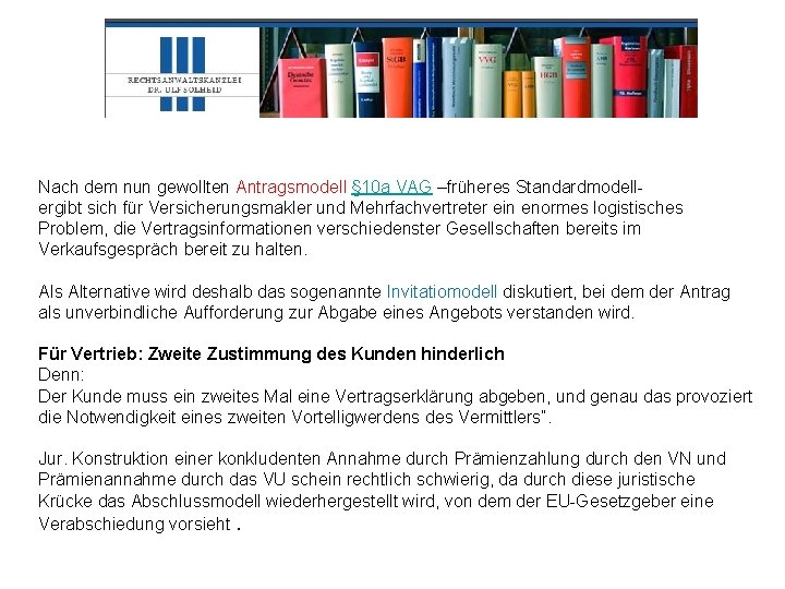 Nach dem nun gewollten Antragsmodell § 10 a VAG –früheres Standardmodellergibt sich für Versicherungsmakler