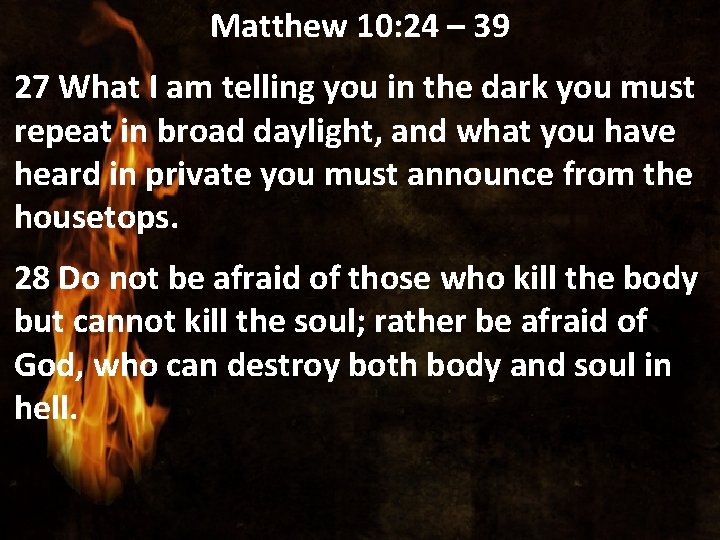 Matthew 10: 24 – 39 27 What I am telling you in the dark