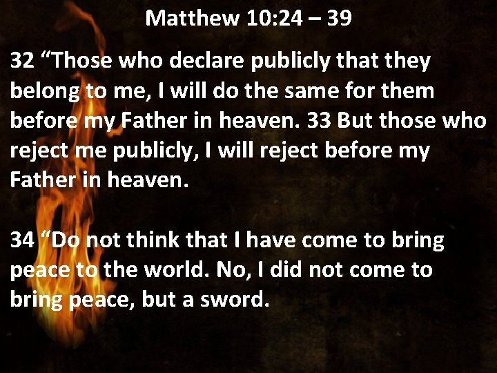 Matthew 10: 24 – 39 32 “Those who declare publicly that they belong to