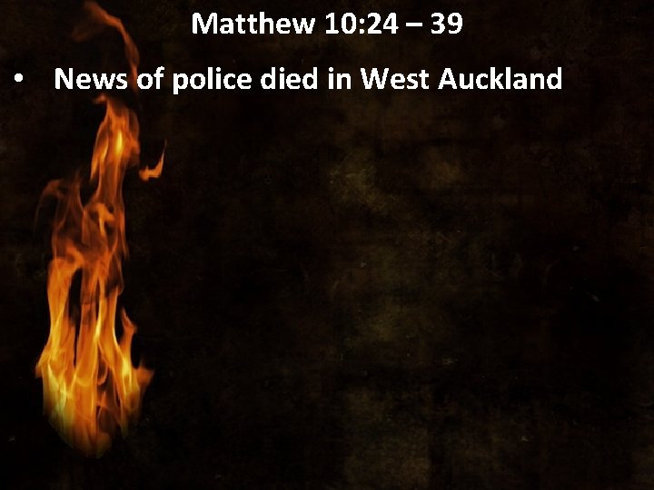 Matthew 10: 24 – 39 • News of police died in West Auckland 