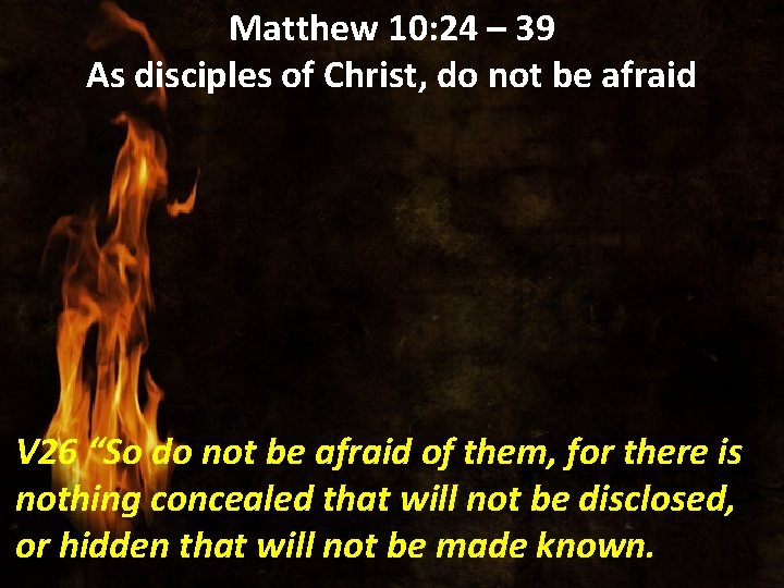 Matthew 10: 24 – 39 As disciples of Christ, do not be afraid V