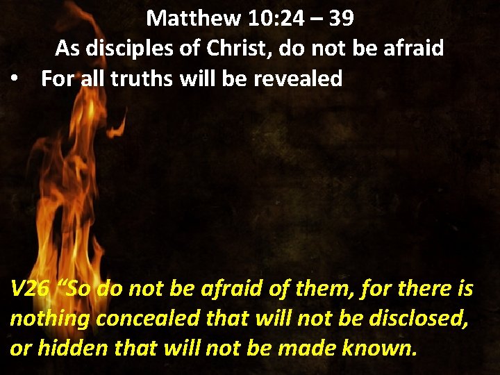 Matthew 10: 24 – 39 As disciples of Christ, do not be afraid •