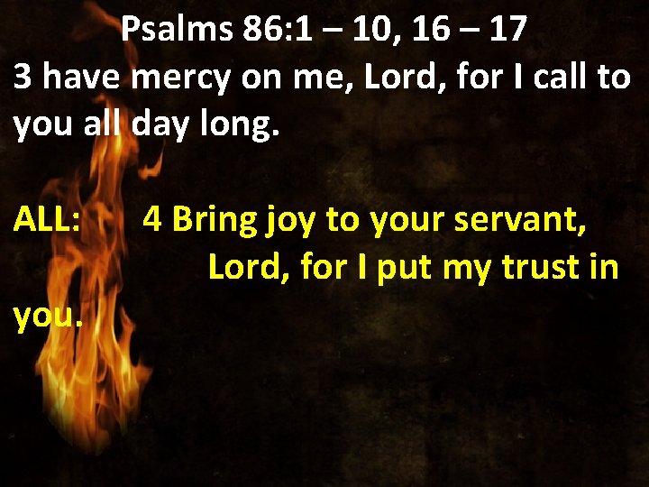Psalms 86: 1 – 10, 16 – 17 3 have mercy on me, Lord,