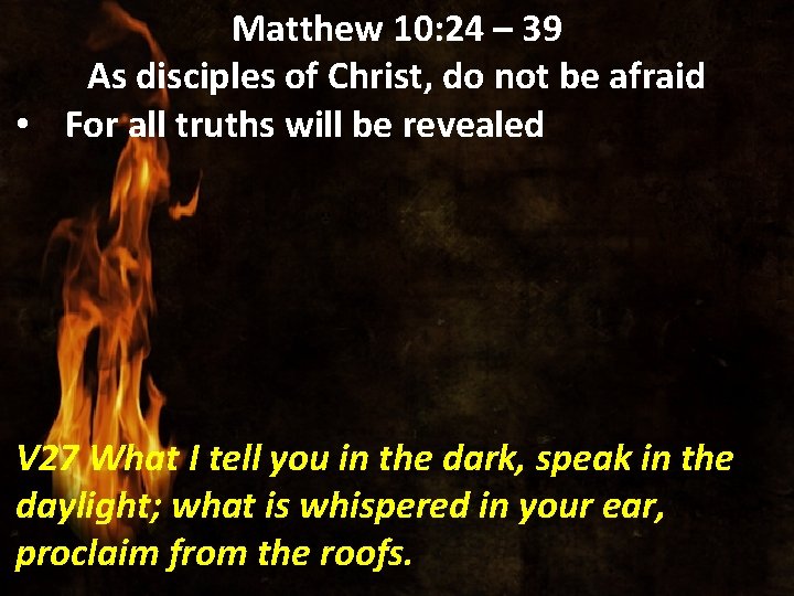Matthew 10: 24 – 39 As disciples of Christ, do not be afraid •