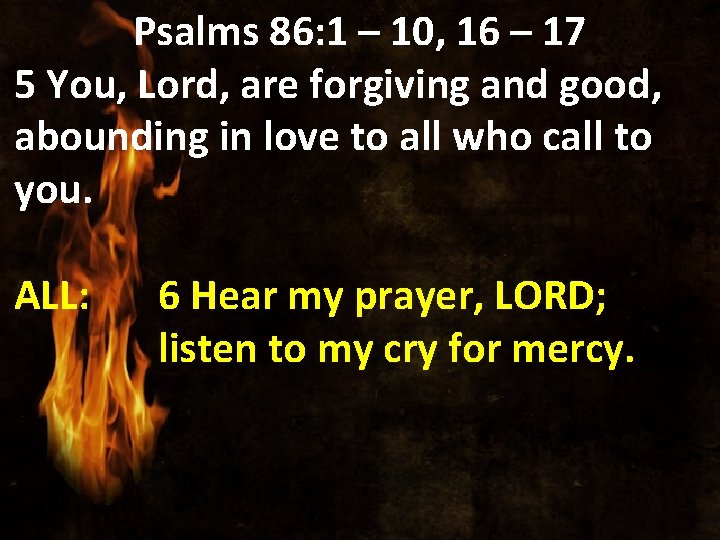 Psalms 86: 1 – 10, 16 – 17 5 You, Lord, are forgiving and
