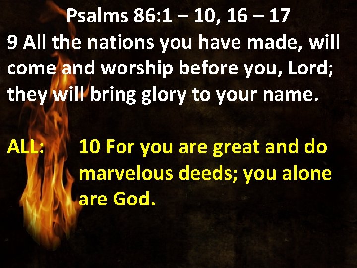 Psalms 86: 1 – 10, 16 – 17 9 All the nations you have