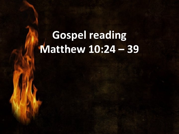 Gospel reading Matthew 10: 24 – 39 