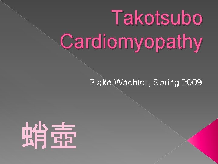 Takotsubo Cardiomyopathy Blake Wachter, Spring 2009 蛸壺 