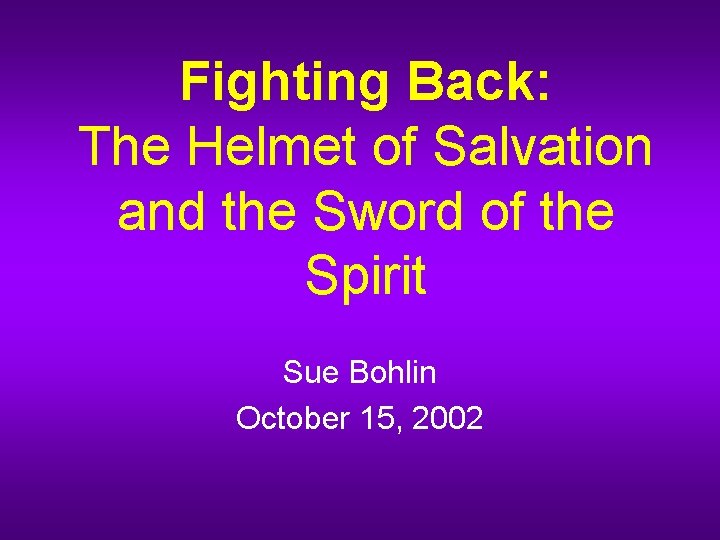 Fighting Back: The Helmet of Salvation and the Sword of the Spirit Sue Bohlin