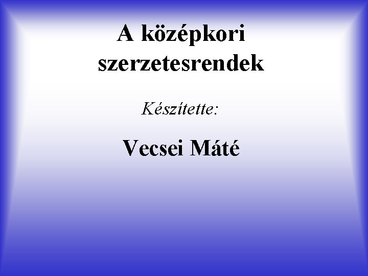 A középkori szerzetesrendek Készítette: Vecsei Máté 