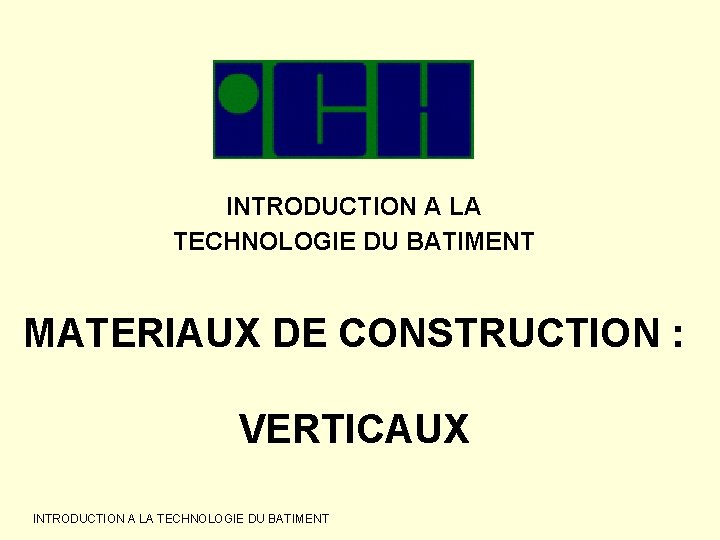 INTRODUCTION A LA TECHNOLOGIE DU BATIMENT MATERIAUX DE CONSTRUCTION : VERTICAUX INTRODUCTION A LA