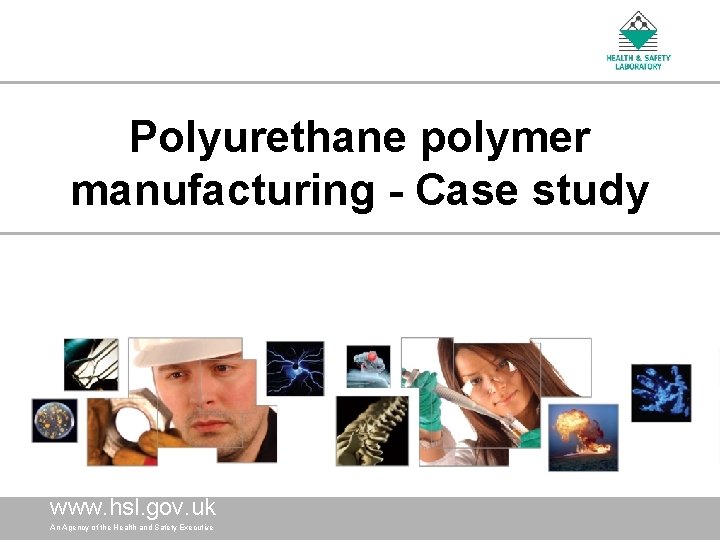 Polyurethane polymer manufacturing - Case study www. hsl. gov. uk An. An Agency of