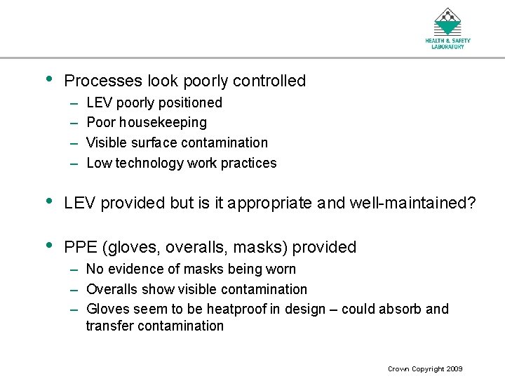  • Processes look poorly controlled – – LEV poorly positioned Poor housekeeping Visible