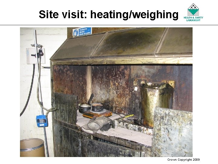 Site visit: heating/weighing An Agency of the Health and Safety Executive Crown Copyright 2009