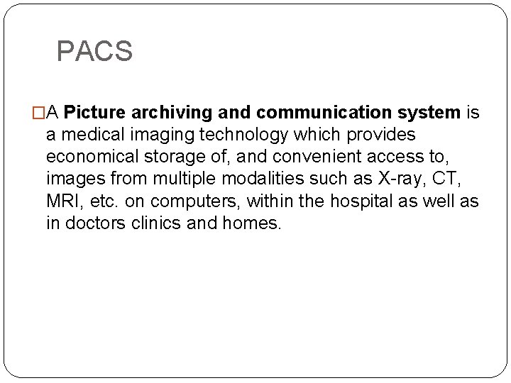 PACS �A Picture archiving and communication system is a medical imaging technology which provides
