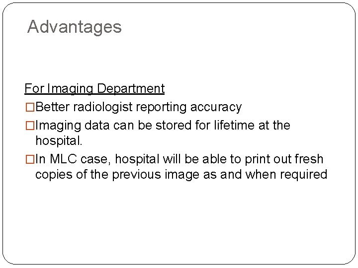 Advantages For Imaging Department �Better radiologist reporting accuracy �Imaging data can be stored for