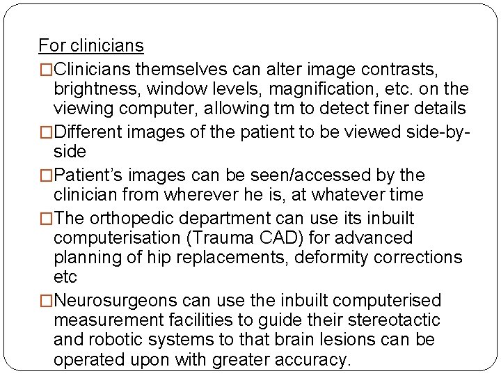 For clinicians �Clinicians themselves can alter image contrasts, brightness, window levels, magnification, etc. on