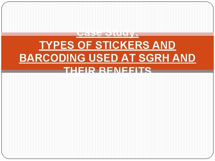 Case Study: TYPES OF STICKERS AND BARCODING USED AT SGRH AND THEIR BENEFITS 