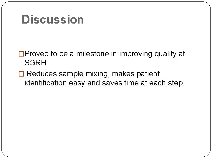 Discussion �Proved to be a milestone in improving quality at SGRH � Reduces sample