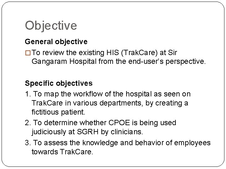 Objective General objective � To review the existing HIS (Trak. Care) at Sir Gangaram