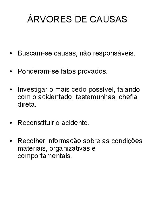 ÁRVORES DE CAUSAS • Buscam-se causas, não responsáveis. • Ponderam-se fatos provados. • Investigar