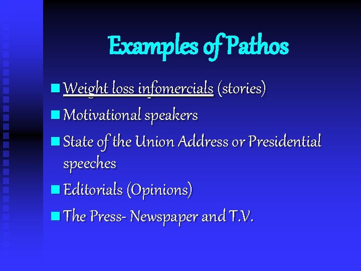 Examples of Pathos n Weight loss infomercials (stories) n Motivational speakers n State of