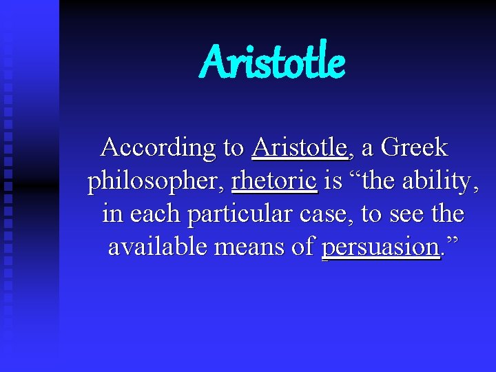 Aristotle According to Aristotle, a Greek philosopher, rhetoric is “the ability, in each particular