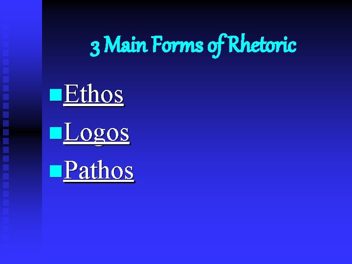 3 Main Forms of Rhetoric n. Ethos n. Logos n. Pathos 