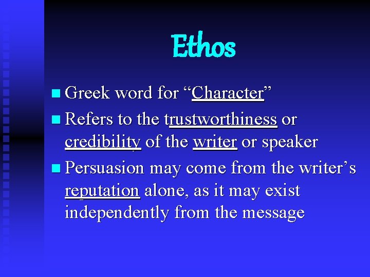 Ethos n Greek word for “Character” n Refers to the trustworthiness or credibility of