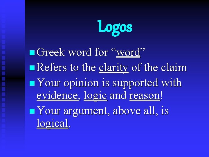 Logos n Greek word for “word” n Refers to the clarity of the claim