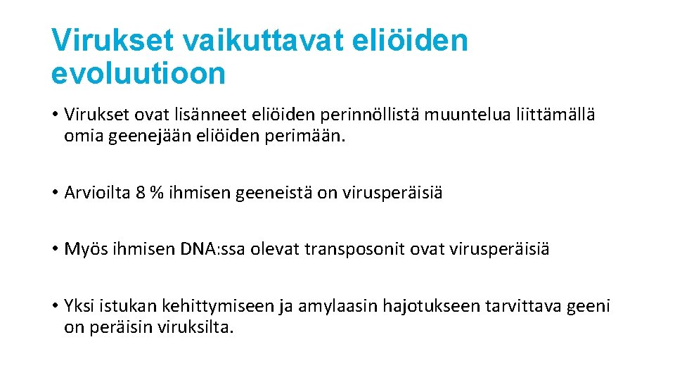 Virukset vaikuttavat eliöiden evoluutioon • Virukset ovat lisänneet eliöiden perinnöllistä muuntelua liittämällä omia geenejään