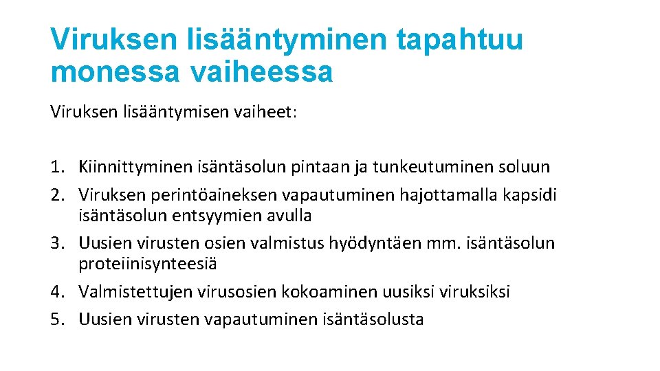 Viruksen lisääntyminen tapahtuu monessa vaiheessa Viruksen lisääntymisen vaiheet: 1. Kiinnittyminen isäntäsolun pintaan ja tunkeutuminen