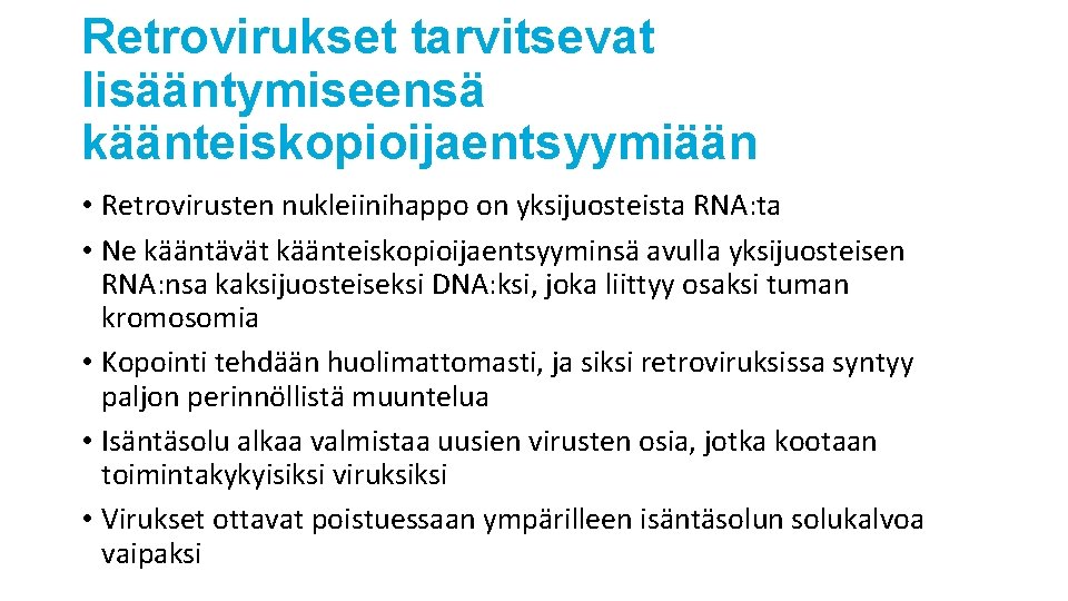 Retrovirukset tarvitsevat lisääntymiseensä käänteiskopioijaentsyymiään • Retrovirusten nukleiinihappo on yksijuosteista RNA: ta • Ne kääntävät Retrovirukset tarvitsevat lisääntymiseensä käänteiskopioijaentsyymiään • Retrovirusten nukleiinihappo on yksijuosteista RNA: ta • Ne kääntävät