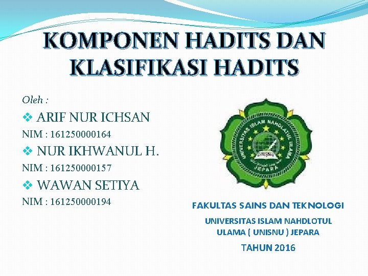 KOMPONEN HADITS DAN KLASIFIKASI HADITS Oleh : v ARIF NUR ICHSAN NIM : 161250000164