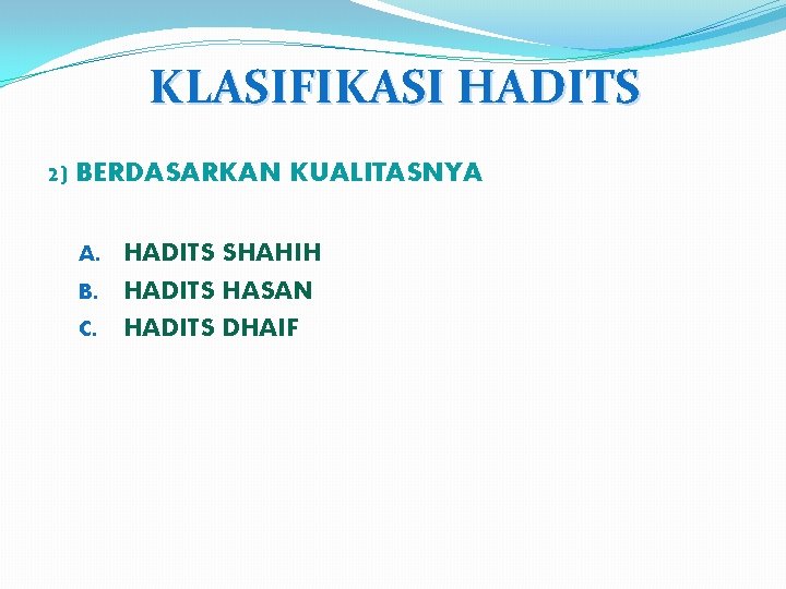 KLASIFIKASI HADITS 2) BERDASARKAN KUALITASNYA HADITS SHAHIH B. HADITS HASAN C. HADITS DHAIF A.