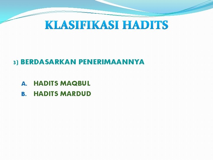 KLASIFIKASI HADITS 3) BERDASARKAN PENERIMAANNYA HADITS MAQBUL B. HADITS MARDUD A. 