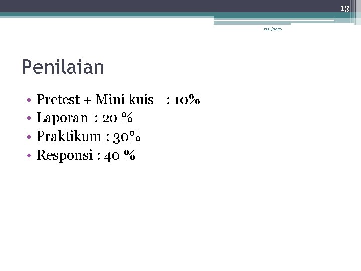 13 12/1/2020 Penilaian • • Pretest + Mini kuis : 10% Laporan : 20