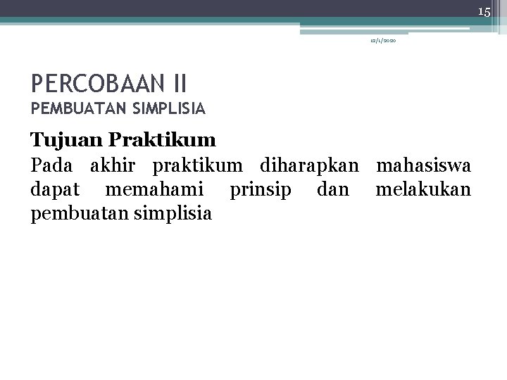 15 12/1/2020 PERCOBAAN II PEMBUATAN SIMPLISIA Tujuan Praktikum Pada akhir praktikum diharapkan mahasiswa dapat