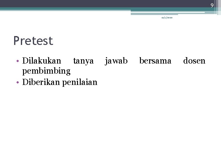 9 12/1/2020 Pretest • Dilakukan tanya jawab pembimbing • Diberikan penilaian bersama dosen 