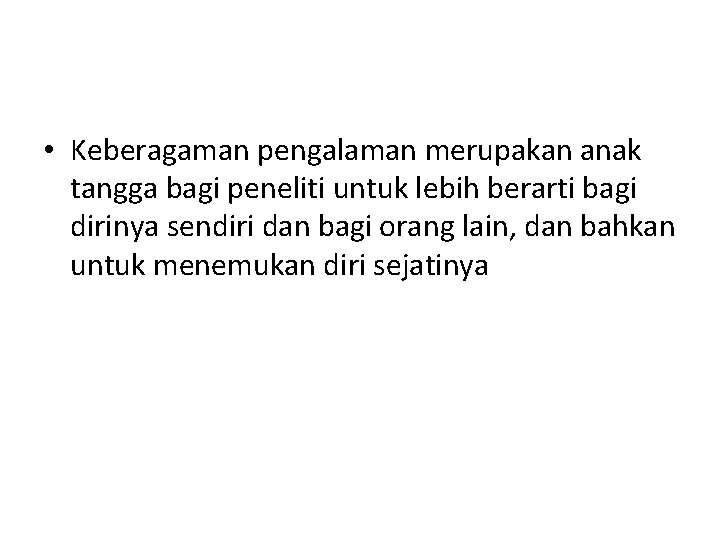  • Keberagaman pengalaman merupakan anak tangga bagi peneliti untuk lebih berarti bagi dirinya