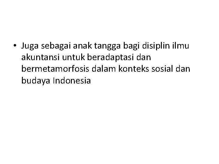  • Juga sebagai anak tangga bagi disiplin ilmu akuntansi untuk beradaptasi dan bermetamorfosis