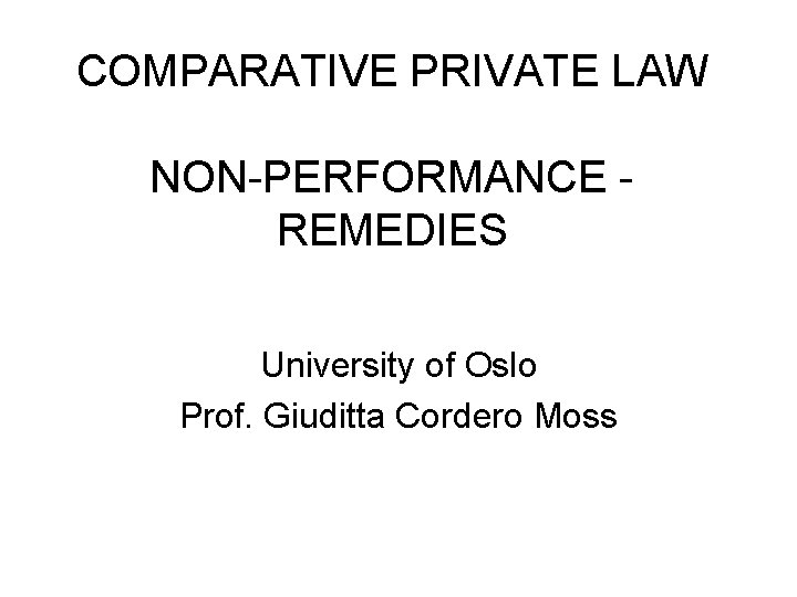 COMPARATIVE PRIVATE LAW NON-PERFORMANCE REMEDIES University of Oslo Prof. Giuditta Cordero Moss 