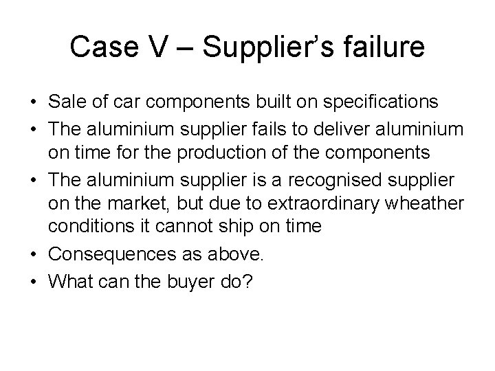 Case V – Supplier’s failure • Sale of car components built on specifications •