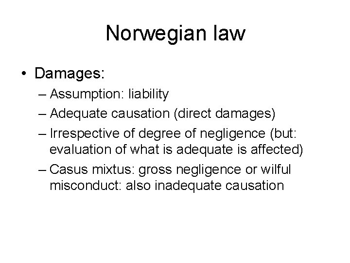 Norwegian law • Damages: – Assumption: liability – Adequate causation (direct damages) – Irrespective